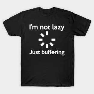 I'M NOT LAZY JUST BUFFERING T-Shirt